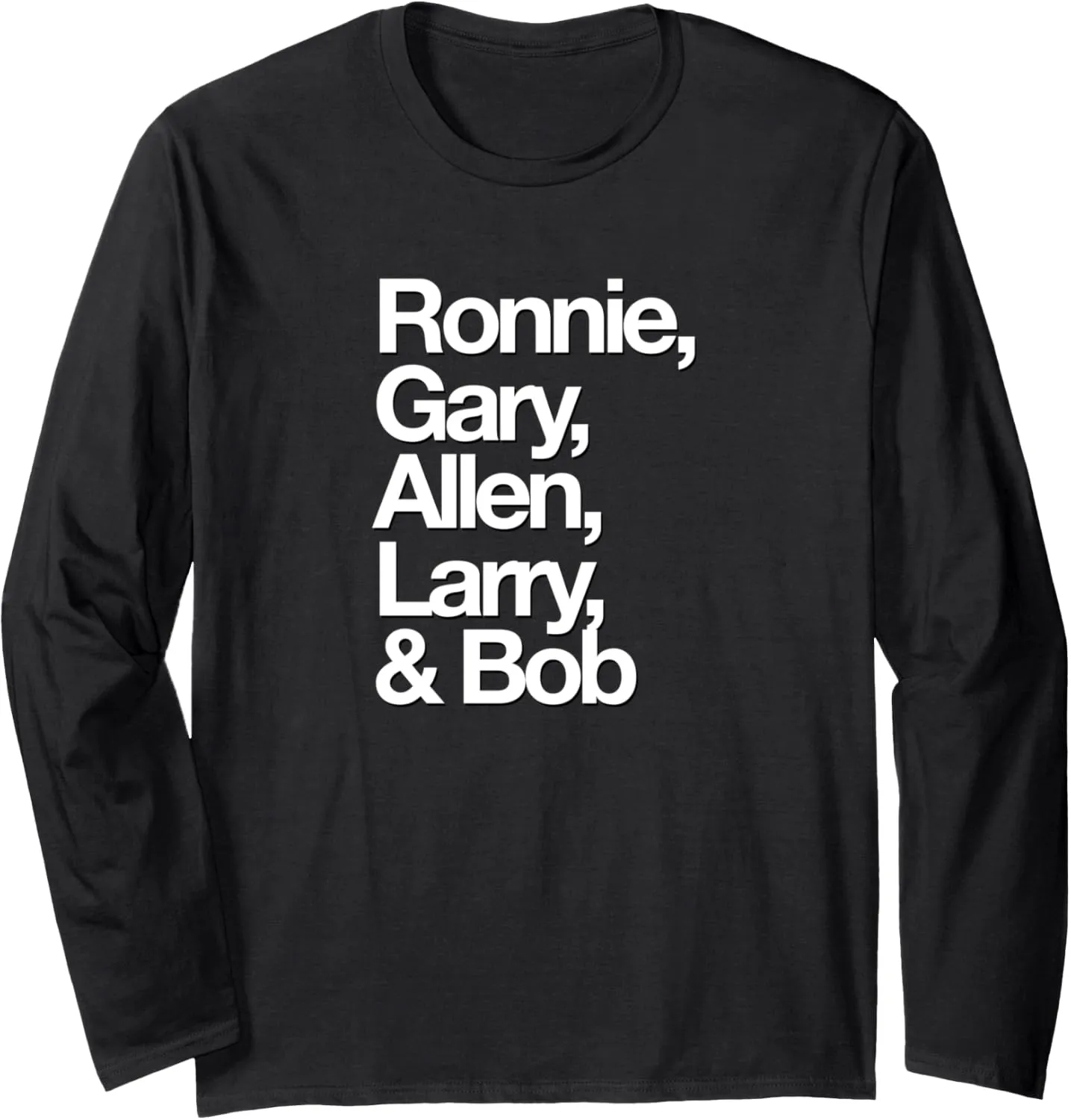 Famous First Names: Ronnie, Gary, Allen, Larry, & Bob Long Sleeve T-Shirt